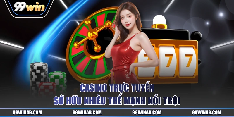 Casino trực tuyến sở hữu nhiều thế mạnh nổi trội