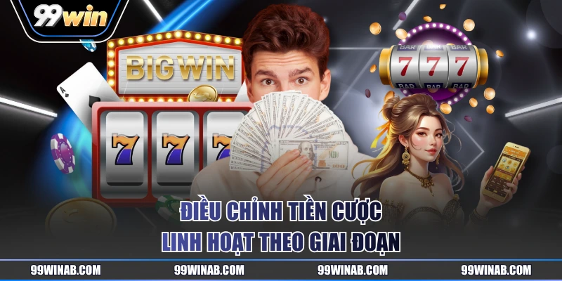 Điều chỉnh tiền cược linh hoạt theo giai đoạn
